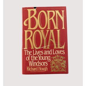 Born Royal Lives and Loves of the Young Windsors by Richard Hough 1988 HBDJ